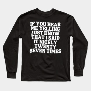 If You Hear Me Yelling Just Know That I Said It Nicely Twenty Seven Times Long Sleeve T-Shirt